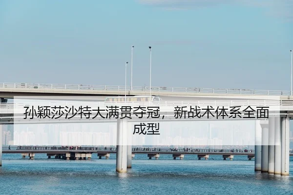 孙颖莎沙特大满贯夺冠，新战术体系全面成型