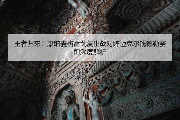 王者归来：康纳麦格雷戈复出战对阵迈克尔钱德勒赛前深度解析